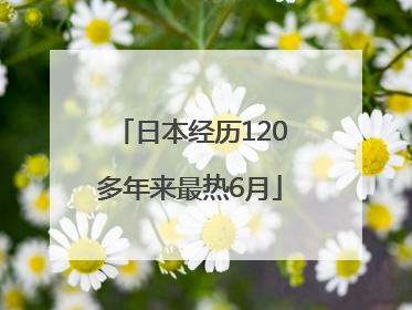 日本经历120多年来最热6月