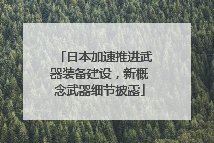 日本加速推进武器装备建设，新概念武器细节披露