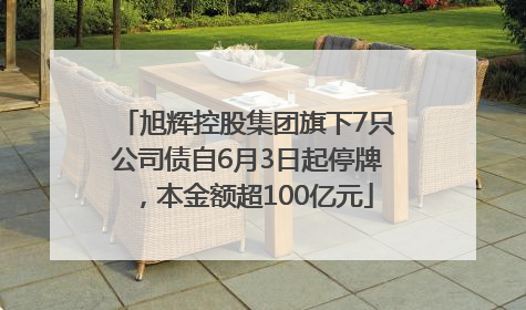旭辉控股集团旗下7只公司债自6月3日起停牌，本金额超100亿元