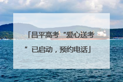 昌平高考“爱心送考”已启动，预约电话
