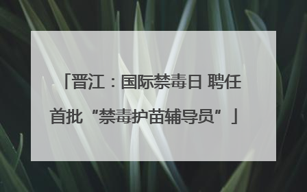 晋江：国际禁毒日 聘任首批“禁毒护苗辅导员”