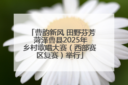 曹韵新风 田野芬芳 菏泽曹县2025年乡村歌唱大赛（西部赛区复赛）举行
