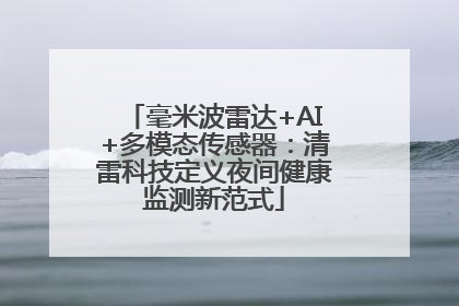毫米波雷达+AI+多模态传感器：清雷科技定义夜间健康监测新范式