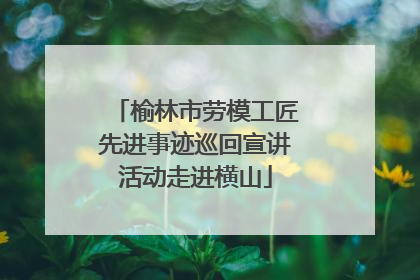 榆林市劳模工匠先进事迹巡回宣讲活动走进横山