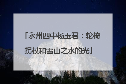 永州四中杨玉君：轮椅拐杖和雪山之水的光