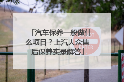 汽车保养一般做什么项目？上汽大众售后保养实录解答