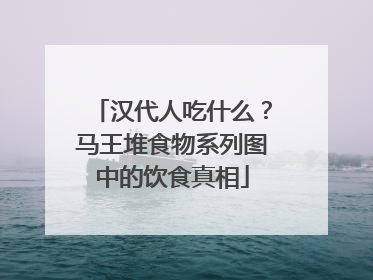 汉代人吃什么？马王堆食物系列图中的饮食真相