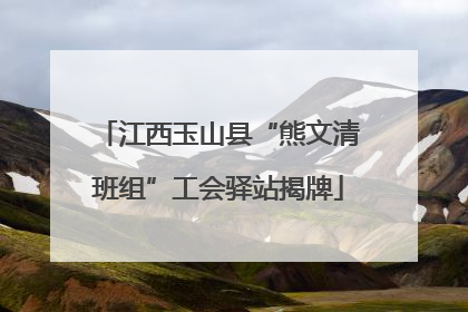 江西玉山县“熊文清班组”工会驿站揭牌