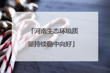 河南生态环境质量持续稳中向好