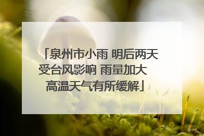 泉州市小雨 明后两天受台风影响 雨量加大 高温天气有所缓解