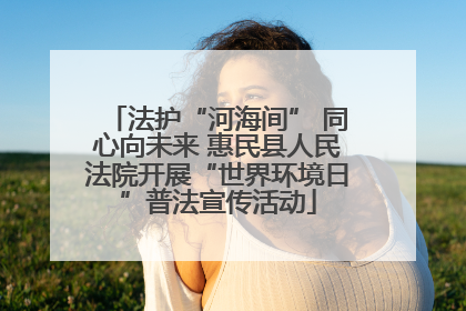 法护“河海间” 同心向未来 惠民县人民法院开展“世界环境日”普法宣传活动