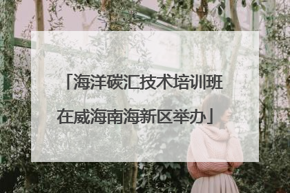 海洋碳汇技术培训班在威海南海新区举办