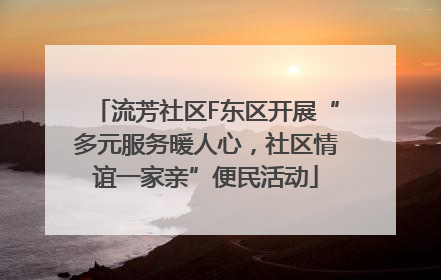 流芳社区F东区开展“多元服务暖人心，社区情谊一家亲”便民活动