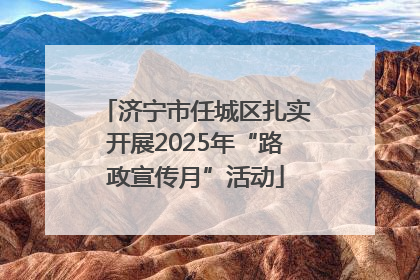济宁市任城区扎实开展2025年“路政宣传月”活动