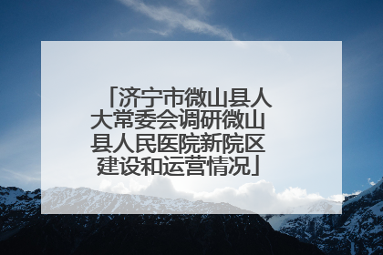 济宁市微山县人大常委会调研微山县人民医院新院区建设和运营情况
