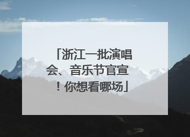 浙江一批演唱会、音乐节官宣！你想看哪场