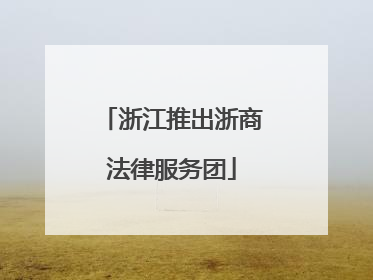 浙江推出浙商法律服务团