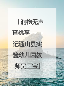 润物无声育桃李——记通山县实验幼儿园教师吴三宝