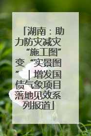 湖南：助力防灾减灾“施工图”变“实景图”｜增发国债气象项目落地见效系列报道