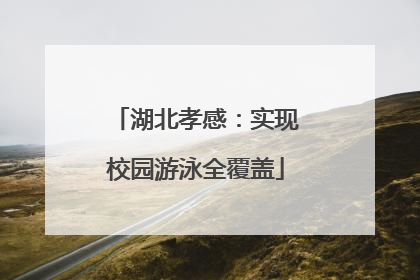 湖北孝感：实现校园游泳全覆盖