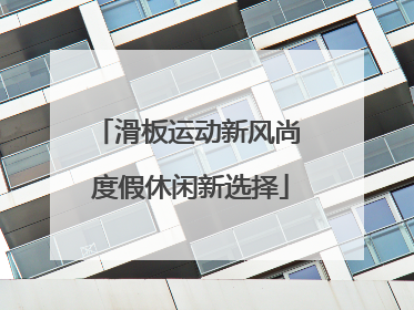 滑板运动新风尚 度假休闲新选择