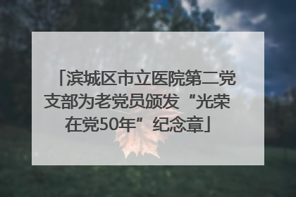 滨城区市立医院第二党支部为老党员颁发“光荣在党50年”纪念章