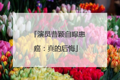 演员曹颖自曝患癌：真的后悔
