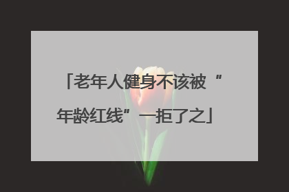 老年人健身不该被“年龄红线”一拒了之