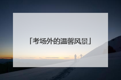 考场外的温馨风景