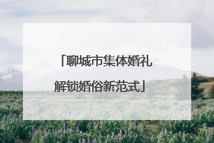 聊城市集体婚礼解锁婚俗新范式