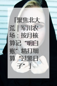 聚焦北大荒｜军川农场：按月核算记“明白账”精打细算“过紧日子”