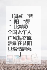 舞动“昔”阳 “舞”比精彩 全国老年人广场舞交流活动在昔阳县燃情启幕