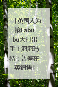 英国人为抢Labubu大打出手！泡泡玛特：暂停在英销售