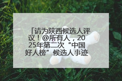 请为陕西候选人评议！@所有人，2025年第二次“中国好人榜”候选人事迹展示评议开始