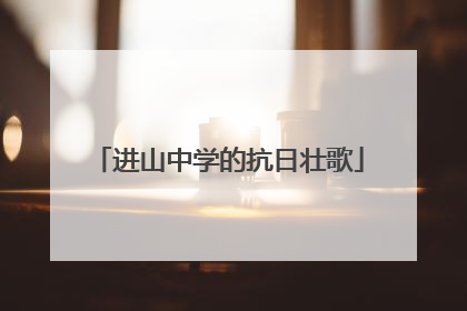 进山中学的抗日壮歌