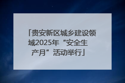 贵安新区城乡建设领域2025年“安全生产月”活动举行