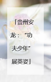 贵州安龙：“功夫少年”展英姿