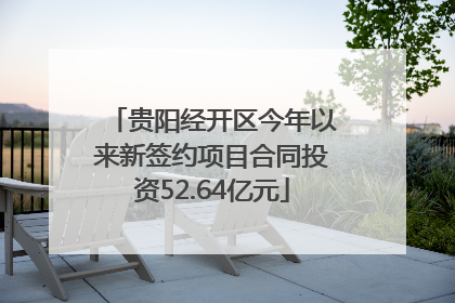 贵阳经开区今年以来新签约项目合同投资52.64亿元