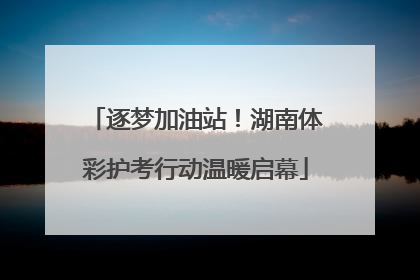 逐梦加油站！湖南体彩护考行动温暖启幕