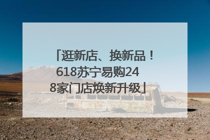 逛新店、换新品！618苏宁易购248家门店焕新升级