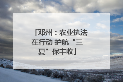 邓州：农业执法在行动 护航“三夏”保丰收