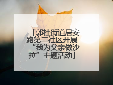 郭杜街道居安路第二社区开展“我为父亲做沙拉”主题活动