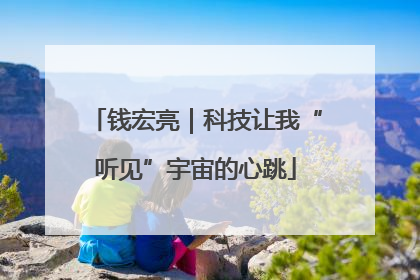钱宏亮｜科技让我“听见”宇宙的心跳