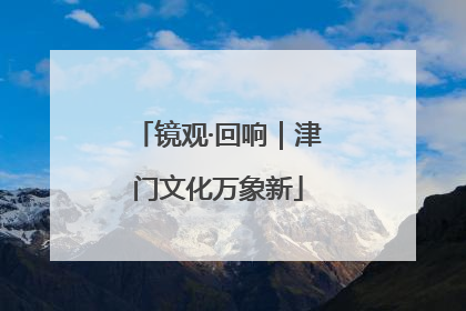 镜观·回响｜津门文化万象新
