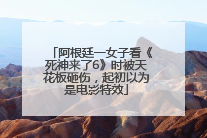 阿根廷一女子看《死神来了6》时被天花板砸伤，起初以为是电影特效