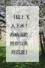 陆上飞人下水！苏炳添跨界参与龙舟竞渡