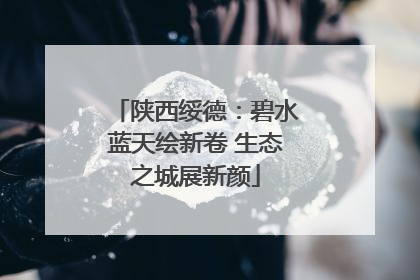 陕西绥德：碧水蓝天绘新卷 生态之城展新颜