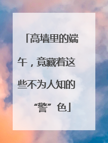 高墙里的端午，竟藏着这些不为人知的“警”色