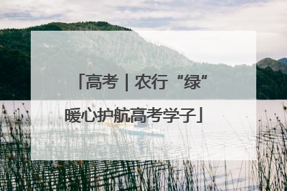 高考｜农行“绿”暖心护航高考学子