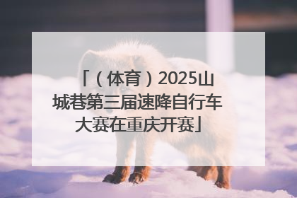 （体育）2025山城巷第三届速降自行车大赛在重庆开赛